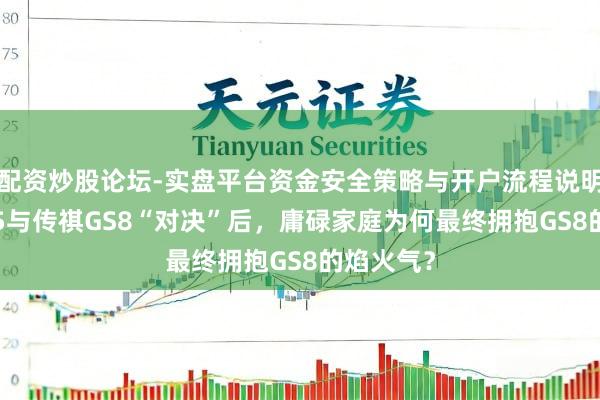 配资炒股论坛-实盘平台资金安全策略与开户流程说明 红旗HS5与传祺GS8“对决”后，庸碌家庭为何最终拥抱GS8的焰火气？