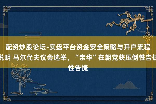 配资炒股论坛-实盘平台资金安全策略与开户流程说明 马尔代夫议会选举，“亲华”在朝党获压倒性告捷