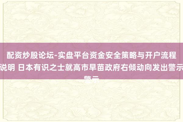 配资炒股论坛-实盘平台资金安全策略与开户流程说明 日本有识之士就高市早苗政府右倾动向发出警示