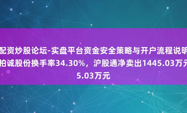 配资炒股论坛-实盘平台资金安全策略与开户流程说明 柏诚股份换手率34.30%，沪股通净卖出1445.03万元