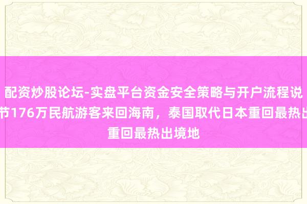 配资炒股论坛-实盘平台资金安全策略与开户流程说明 春节176万民航游客来回海南，泰国取代日本重回最热出境地